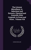 The Literary Miscellany; or, Selections and Extracts, Classical and Scientific With Originals, in Prose and Verse .. Volume V16