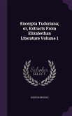 Excerpta Tudoriana; or, Extracts From Elizabethan Literature Volume 1