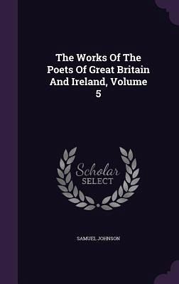 The Works Of The Poets Of Great Britain And Ireland, Volume 5 The Works Of The Poets Of Great Britain And Ireland, Volume 5