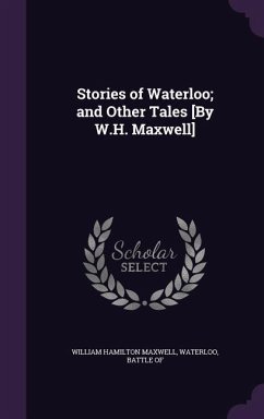 Stories of Waterloo; and Other Tales [By W.H. Maxwell] - Maxwell, William Hamilton