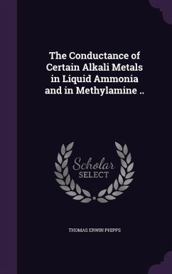 The Conductance of Certain Alkali Metals in Liquid Ammonia and in Methylamine .. - Phipps, Thomas Erwin