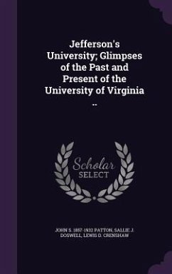 Jefferson's University; Glimpses of the Past and Present of the University of Virginia .. - Patton, John S. 1857-1932; Doswell, Sallie J.; Crenshaw, Lewis D.