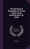 The Gift Book of Biography, for Young Ladies, by M. Kendrick and L.M. Child