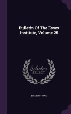 Bulletin Of The Essex Institute, Volume 25 - Institute, Essex