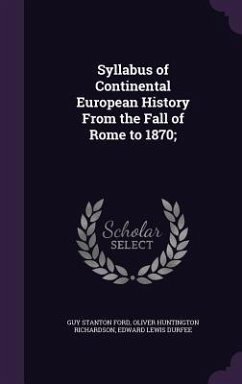 Syllabus of Continental European History From the Fall of Rome to 1870; - Ford, Guy Stanton; Richardson, Oliver Huntington; Durfee, Edward Lewis