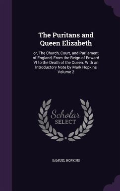 The Puritans and Queen Elizabeth: or, The Church, Court, and Parliament of England, From the Reign of Edward VI to the Death of the Queen. With an Int - Hopkins, Samuel