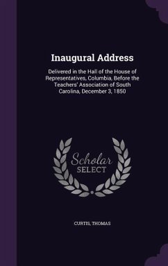 Inaugural Address: Delivered in the Hall of the House of Representatives, Columbia, Before the Teachers' Association of South Carolina, D - Thomas, Curtis