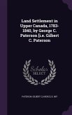 Land Settlement in Upper Canada, 1783-1840, by George C. Paterson [i.e. Gilbert C. Paterson