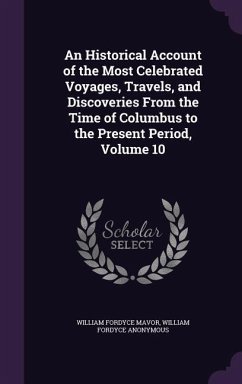 An Historical Account of the Most Celebrated Voyages, Travels, and Discoveries From the Time of Columbus to the Present Period, Volume 10 - Mavor, William Fordyce; Anonymous, William Fordyce