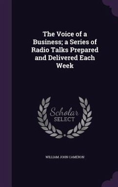 The Voice of a Business; a Series of Radio Talks Prepared and Delivered Each Week - Cameron, William John