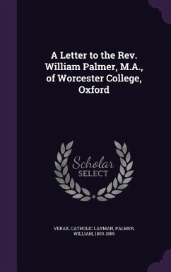 A Letter to the Rev. William Palmer, M.A., of Worcester College, Oxford - Layman, Verax Catholic; Palmer, William