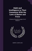 Habit and Intelligence in Their Connexion With the Laws of Matter and Force: A Series of Scientific Essays. Vol. II Volume 2