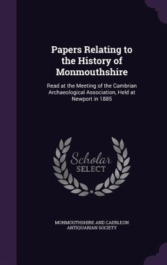 Papers Relating to the History of Monmouthshire: Read at the Meeting of the Cambrian Archaeological Association, Held at Newport in 1885