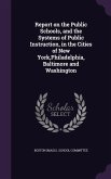 Report on the Public Schools, and the Systems of Public Instruction, in the Cities of New York, Philadelphia, Baltimore and Washington