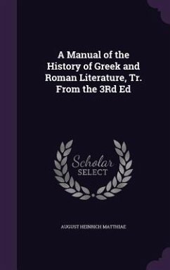 A Manual of the History of Greek and Roman Literature, Tr. From the 3Rd Ed - Matthiae, August Heinrich