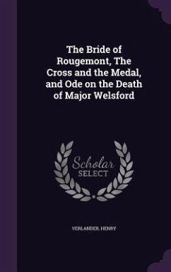 The Bride of Rougemont, The Cross and the Medal, and Ode on the Death of Major Welsford - Henry, Verlander