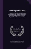 The Gospel in Africa: An Account of the Labors and Success of the Rev. W.A.B. Johnson, Missionary of the Church Missionary Society in Regent