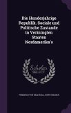 Die Hunderjahrige Republik. Sociale und Politische Zustande in Veriningten Staaten Nordamerika's