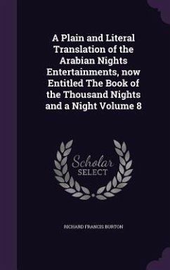 A Plain and Literal Translation of the Arabian Nights Entertainments, now Entitled The Book of the Thousand Nights and a Night Volume 8 - Burton, Richard Francis