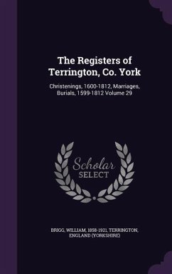 The Registers of Terrington, Co. York: Christenings, 1600-1812, Marriages, Burials, 1599-1812 Volume 29 - 1858-1921, Brigg William; (Yorkshire), Terrington England