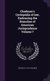 Chadman's Cyclopedia of law, Embracing the Branches of American Jurisprudence Volume 7