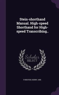 Stein-shorthand Manual. High-speed Shorthand for High-speed Transcribing.. - Forester, Henry