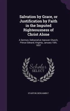 Salvation by Grace, or Justification by Faith in the Imputed Righteousness of Christ Alone - F, Stanton Benjamin