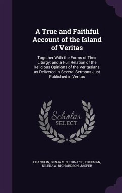 A True and Faithful Account of the Island of Veritas: Together With the Forms of Their Liturgy; and a Full Relation of the Religious Opinions of the V - Franklin, Benjamin; Nilekaw, Freeman; Jasper, Richardson