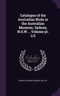 Catalogue of the Australian Birds in the Australian Museum, Sydney, N.S.W. .. Volume pt. 1/2