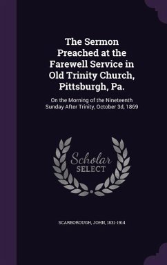 The Sermon Preached at the Farewell Service in Old Trinity Church, Pittsburgh, Pa.: On the Morning of the Nineteenth Sunday After Trinity, October 3d, - Scarborough, John