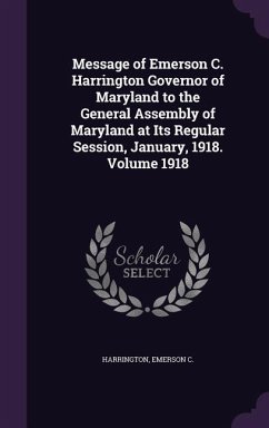 Message of Emerson C. Harrington Governor of Maryland to the General Assembly of Maryland at Its Regular Session, January, 1918. Volume 1918 - C, Harrington Emerson