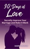 30 Days of Love: Secretly Improve Your Marriage and Make it Work (A Guide for the Wife) (eBook, ePUB) 30 Days of Love: Secretly Improve Your Marriage and Make it Work (A Guide for the Wife) (eBook, ePUB)