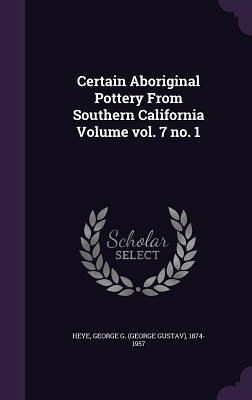 Certain Aboriginal Pottery From Southern California Volume vol. 7 no. 1 Certain Aboriginal Pottery From Southern California Volume vol. 7 no. 1
