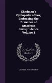 Chadman's Cyclopedia of law, Embracing the Branches of American Jurisprudence Volume 3