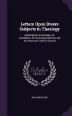 Letters Upon Divers Subjects in Theology: Addressed to Licentiates, Or, Candidates, for the Gospel Ministry and the American Youth in General