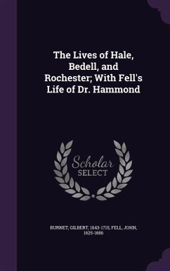 The Lives of Hale, Bedell, and Rochester; With Fell's Life of Dr. Hammond - Burnet, Gilbert; Fell, John