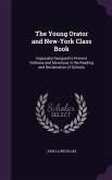 The Young Orator and New-York Class Book: Especially Designed to Prevent Dullness and Monotony in the Reading and Declamation of Schools