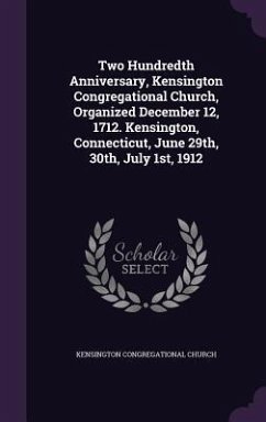 Two Hundredth Anniversary, Kensington Congregational Church, Organized December 12, 1712. Kensington, Connecticut, June 29th, 30th, July 1st, 1912 - Church, Kensington Congregational