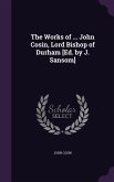 The Works of ... John Cosin, Lord Bishop of Durham [Ed. by J. Sansom]