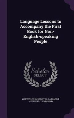 Language Lessons to Accompany the First Book for Non-English-speaking People - Harrington, Walter Leo; Cunningham, Catharine Josephine