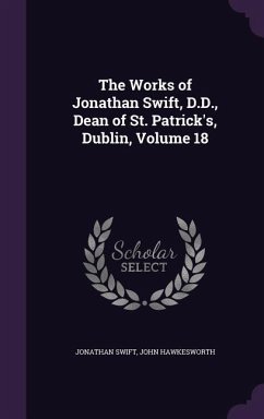 The Works of Jonathan Swift, D.D., Dean of St. Patrick's, Dublin, Volume 18 - Swift, Jonathan; Hawkesworth, John