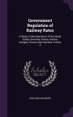 Government Regulation of Railway Rates: A Study of the Experience of the United States, Germany, France, Austria-Hungary, Russia, and Australia, Volum