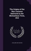 The Origins of the War; Lectures Delivered in the Michaelmas Term, 1914
