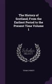 The History of Scotland; From the Earliest Period to the Present Time Volume 1