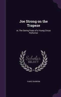 Joe Strong on the Trapeze: or, The Daring Feats of a Young Circus Performer - Barnum, Vance