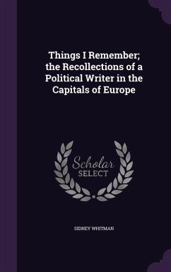 Things I Remember; the Recollections of a Political Writer in the Capitals of Europe - Whitman, Sidney