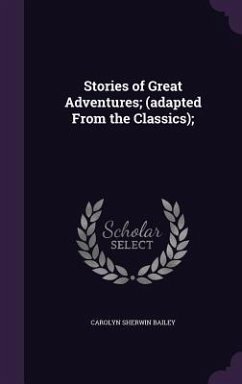 Stories of Great Adventures; (adapted From the Classics); - Bailey, Carolyn Sherwin