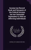 Income tax Record Book and Synopsis of the Federal Income tax law (amended September 8, 1916) as Affecting Individuals