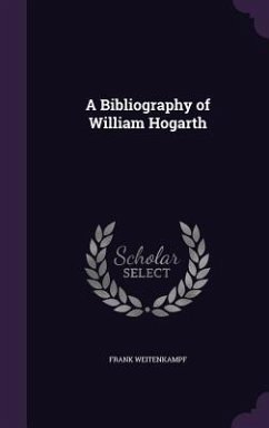A Bibliography of William Hogarth - Weitenkampf, Frank