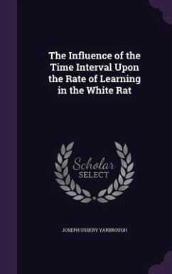 The Influence of the Time Interval Upon the Rate of Learning in the White Rat - Yarbrough, Joseph Ussery
